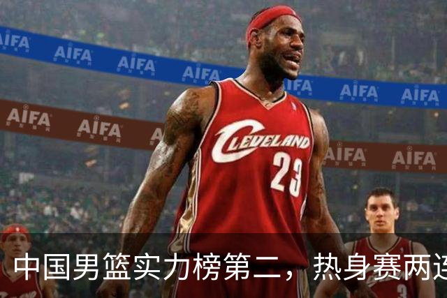 中国男篮实力榜第二，热身赛两连胜，日本缺两核！不赢15分算我输