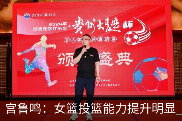 宫鲁鸣：女篮投篮能力提升明显 盼海外球员尽早归队