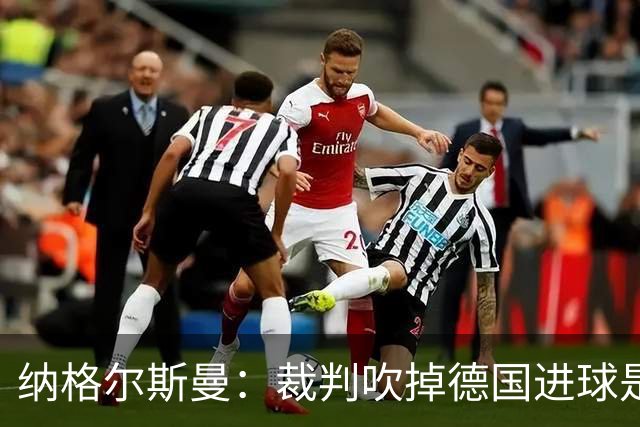 纳格尔斯曼：裁判吹掉德国进球是丑闻 我绝不会辞职的