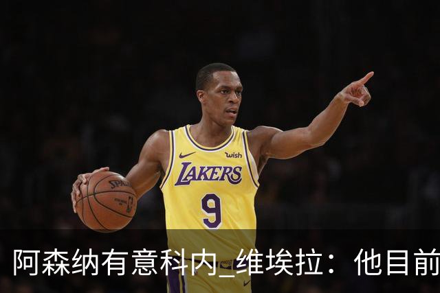 阿森纳有意科内 维埃拉：他目前是法国最强中场 排在琼阿梅尼之前